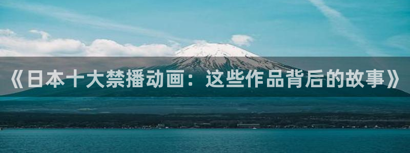 囧次元官网：《日本十大禁播动画：这些作品背后的故事》