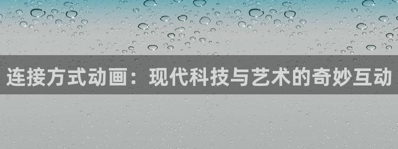 囧次元官网网址最新：连接方式动画：现代科技与艺术的奇妙互动